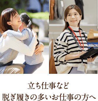 立ち仕事など脱ぎ履きの多いお仕事の方へ