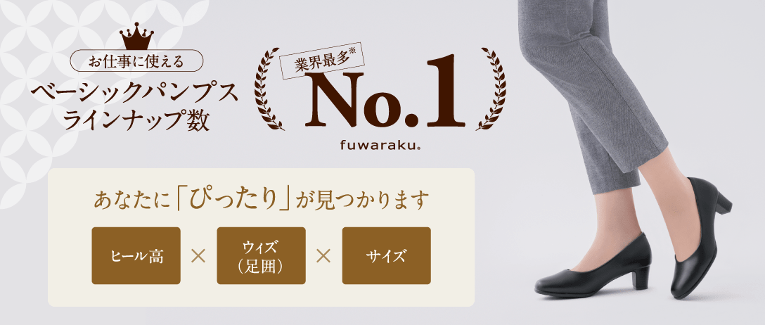 お仕事に使える ベーシックパンプス ラインナップ数 業界最多※ No.1 あなたに「ぴったり」が見つかります ヒール高✕ウィズ（足囲）✕サイズ