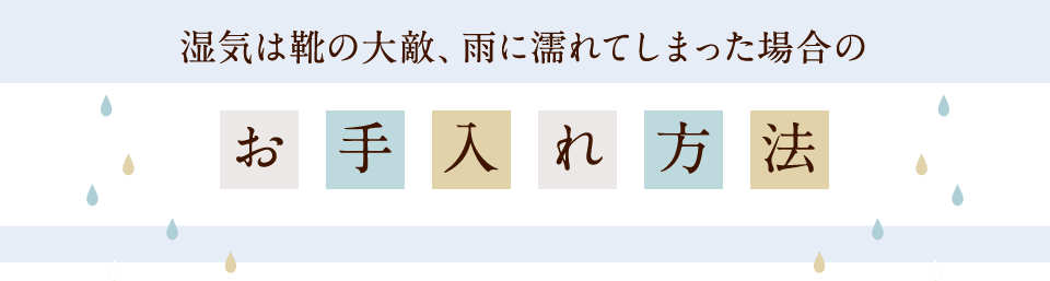 湿気は靴の大敵、雨に濡れてしまった場合のお手入れ方法