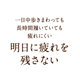 一日中歩きまわっても長時間履いていても疲れにくい「明日に疲れを残さない」