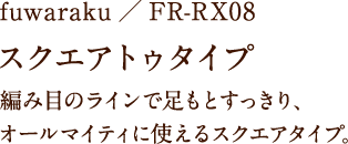 fuwaraku/FR-RX08 スクエアトゥタイプ 編み目のラインで足もとすっきり、オールマイティに使えるスクエアタイプ。