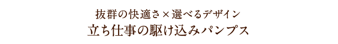 抜群の快適さ×選べるデザイン 立ち仕事の駆け込みパンプス