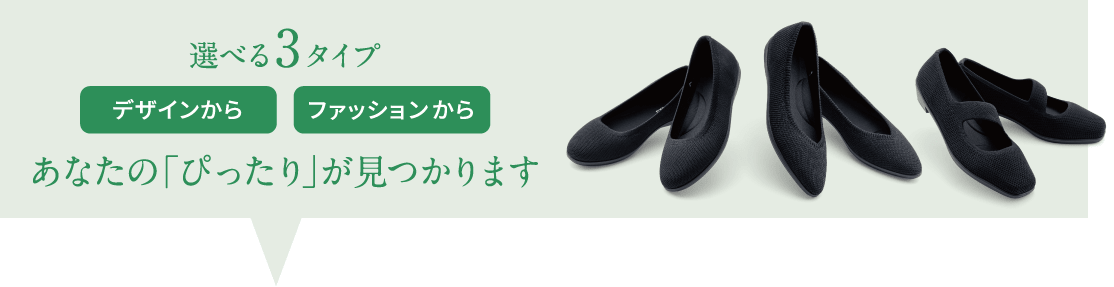 選べる3タイプ デザインからファッションからあなたの「ぴったり」が見つかります