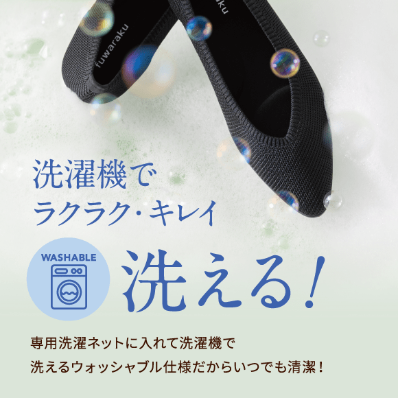 洗濯機でラクラク・キレイ WASHABLE 洗える！ 専用洗濯ネットに入れて洗濯機で 洗えるウォッシャブル仕様だからいつでも清潔！